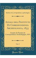 Annali Dell'instituto Di Corrispondenza Archeologica, 1833, Vol. 5: Annales de l'Institut de Correspondance ArchÃ©ologique, 1833 (Classic Reprint)