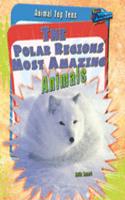 The Polar Regions' Most Amazing Animals: (Animal Top Tens)