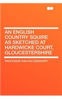 An English Country Squire as Sketched at Hardwicke Court, Gloucestershire
