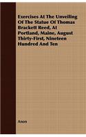 Exercises At The Unveiling Of The Statue Of Thomas Brackett Reed, At Portland, Maine, August Thirty-First, Nineteen Hundred And Ten: (English)