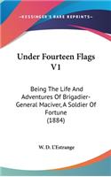Under Fourteen Flags V1: Being The Life And Adventures Of Brigadier-General Maciver, A Soldier Of Fortune (1884)