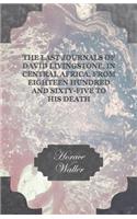 Last Journals of David Livingstone, in Central Africa, from Eighteen Hundred and Sixty-Five to his Death