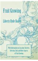 Fruit Growing - With Information on Location, Varieties, Selection, Soils and Other Aspects of Fruit Growing