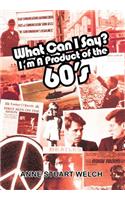 What Can I Say? I'm A Product of the 60's.