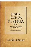 Jesus, Joshua, Yeshua of Nazareth Revised and Expanded