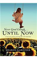 Never Good Enough . . . Until Now: A True Story about Surviving Life in the Hard Lane