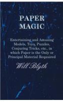 Paper magic - Entertaining and Amusing Models, Toys, Puzzles, Conjuring Tricks, etc., in which Paper is the Only or Principal Material Required