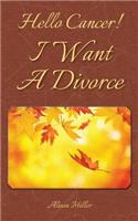 Hello Cancer! I Want A Divorce: (English)