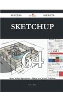 Sketchup 64 Success Secrets - 64 Most Asked Questions on Sketchup - What You Need to Know
