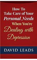 How To Take Care of Your Personal Needs When You're Dealing With Depression