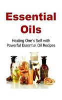 Essential Oils: Healing One's Self with Powerful Essential Oil Recipes: Essential Oils, Essential Oils Recipes, Essential Oils Guide, Essential Oils Books