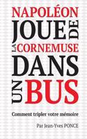 Napoleon Joue de La Cornemuse Dans Un Bus: Comment Tripler Votre Memoire