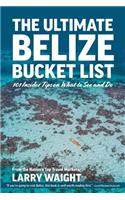 The Ultimate Belize Bucket List: 101 Insider Tips on What to See and Do