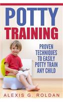 Potty Training: Proven Techniques to Easily Potty Train Any Child