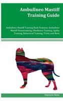 Ambullneo Mastiff Training Guide Ambullneo Mastiff Training Book Features: Ambullneo Mastiff Housetraining, Obedience Training, Agility Training, Behavioral Training, Tricks and More