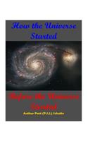 How The Universe Started Before the Universe Started