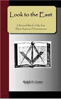 Look to the East - A Revised Ritual of the First Three Degrees of Freemasonry