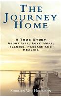 The Journey Home: A True Story about Life, Love, Hope, Illness, Passage and Healing