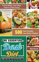 Essential Dash Diet Cookbook: 500 Easy Everyday Low-Sodium Recipes to Shed Weight, Lower Blood Pressure & Boost Energy