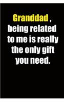 Granddad, being related to me is really the only gift you need.: 6x9 Lined Notebook, Gift For a Friend or a Colleague (Gift For Someone You Love), Birthday Gift