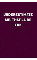 Underestimate Me. That'll be Fun