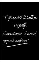 Of course I talk to myself. Sometimes I need expert advice.
