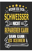 Wenn es der Schweisser nicht reparieren kann dann kann es keiner: Notizbuch, Geschenk Buch mit 110 linierten Seiten