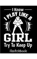 I Know I play Like A Girl Try To Keep Up Sketchbook: Girls Basketball Sketch Book with Blank Paper for Drawing Painting Creative Doodling or Sketching - 8.5 x 11 inch 120 pages Notebook - Basketball Lo