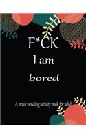 F*CK I am bored A brain bending activity book for adult: Adult Maze Book Grate for Developing Problem Solving Skills, Spatial Awareness and Critical Thinking Skills.