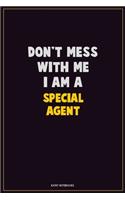 Don't Mess With Me, I Am A Special Agent: Career Motivational Quotes 6x9 120 Pages Blank Lined Notebook Journal
