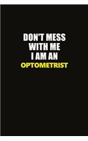 Don't Mess With Me I Am An Optometrist: Career journal, notebook and writing journal for encouraging men, women and kids. A framework for building your career.