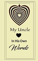 My uncle in his own words: A guided journal to tell me your memories, keepsake questions.This is a great gift to Dad, grandpa, granddad, father and uncle from family members, 