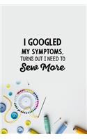 I googled my symptoms turns out i need to sew more: funny notebook and journal Wide Ruled 6x9 120 Pages.
