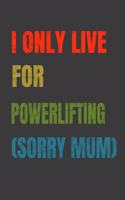 I Only Live For Powerlifting (Sorry Mum): Lined Notebook / Journal Gift