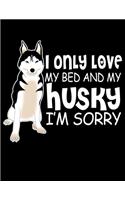 I Only Love My Bed And My Husky I'm Sorry