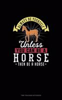 Always Be Yourself Unless You Can Be A Horse Then Be A Horse