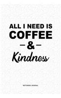 All I Need Is Coffee & Kindness: A 6x9 Inch Journal Diary Notebook With A Bold Text Font Slogan On A Matte Cover and 120 Blank Lined Pages