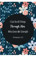 I Can Do All Things Through Him Who Gives Me Strength - Philippians 4