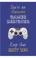 You're An Awesome Games Designer Keep That Shit Up!