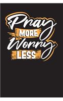 Pray More Worry Less: My Daily Gratitude and Reflection Journal to Write In