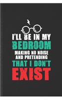 I'll Be in My Bedroom Making No Noise and Pretending That I Don't Exist
