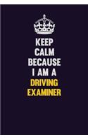 Keep Calm Because I Am A Driving Examiner: Motivational and inspirational career blank lined gift notebook with matte finish