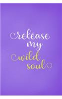 Release My Wild Soul: All Purpose 6x9 Blank Lined Notebook Journal Way Better Than A Card Trendy Unique Gift Purple Wild