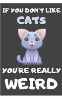 If You Don't Like Cats You're Really Weird: Cat Gifts Blank Lined Notebooks, Journals, Planners and Diaries to Write In - For Cat Lovers