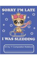 Sorry I'm Late I Was Sledding 8.5 by 11 Composition Notebook: Adorable Winter Chihuahua Puppy Dog Riding It's Sled