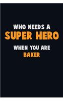 Who Need A SUPER HERO, When You Are Baker
