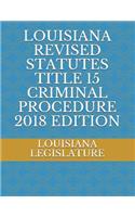Louisiana Revised Statutes Title 15 Criminal Procedure 2018 Edition