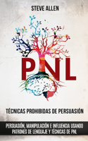 Técnicas prohibidas de Persuasión, manipulación e influencia usando patrones de lenguaje y técnicas de PNL (2a Edición): Cómo persuadir, influenciar y manipular usando patrones de lenguaje y PNL(2 Indispensables de Comunicación Y Persuasión)
