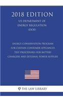 Energy Conservation Program for Certain Consumer Appliances - Test Procedures for Battery Chargers and External Power Supplies (US Department of Energy Regulation) (DOE) (2018 Edition)