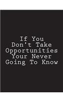 If You Don't Take Opportunities Your Never Going To Know: Notebook Large Size 8.5 x 11 Ruled 150 Pages